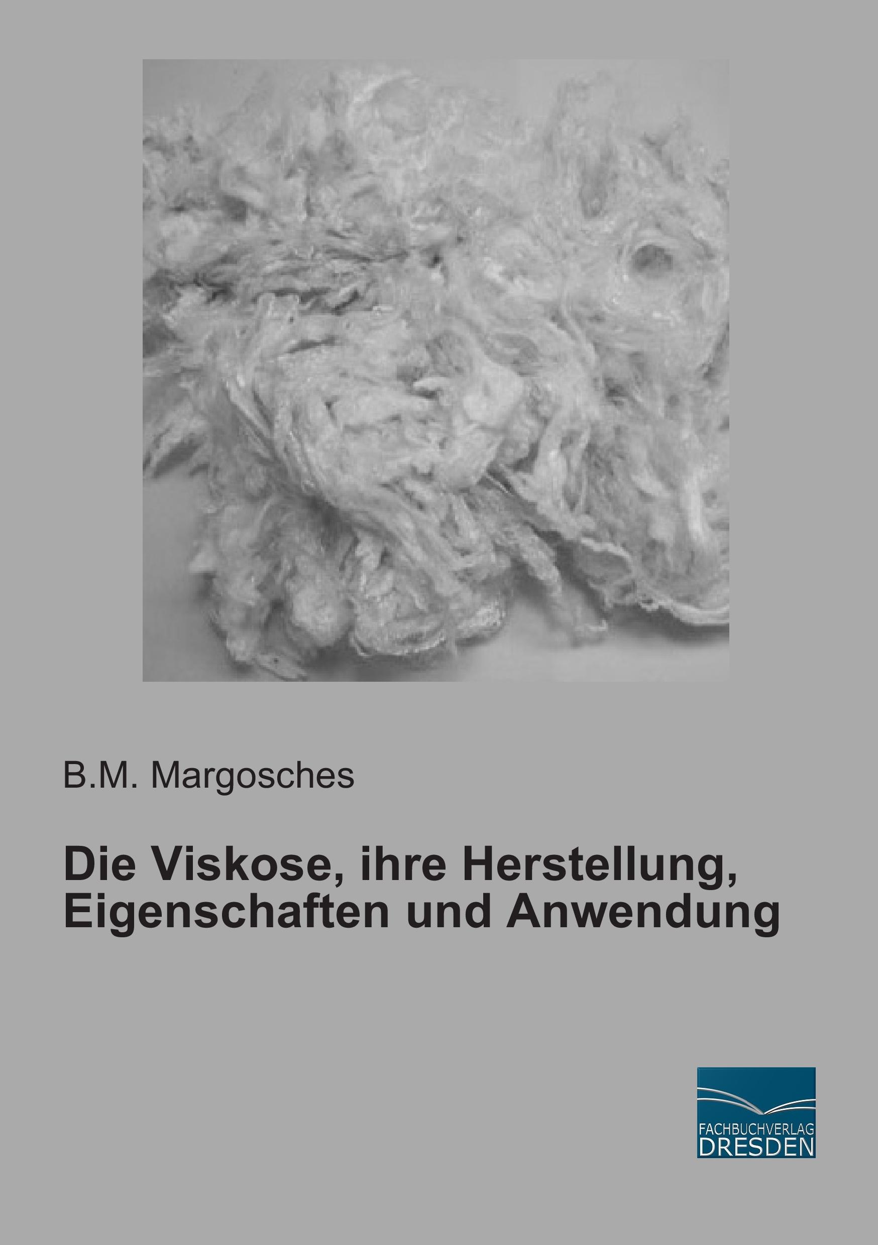 Die Viskose, ihre Herstellung, Eigenschaften und Anwendung