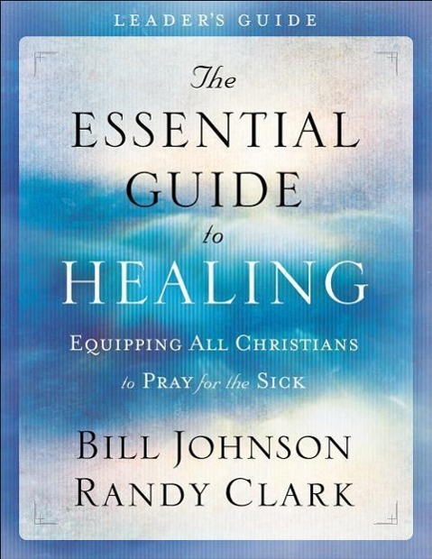 The Essential Guide to Healing: Equipping All Christians to Pray for the Sick