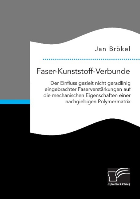 Faser-Kunststoff-Verbunde: Der Einfluss gezielt nicht geradlinig eingebrachter Faserverstärkungen auf die mechanischen Eigenschaften einer nachgiebigen Polymermatrix