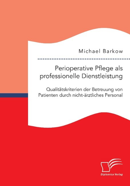 Perioperative Pflege als professionelle Dienstleistung: Qualitätskriterien der Betreuung von Patienten durch nicht-ärztliches Personal