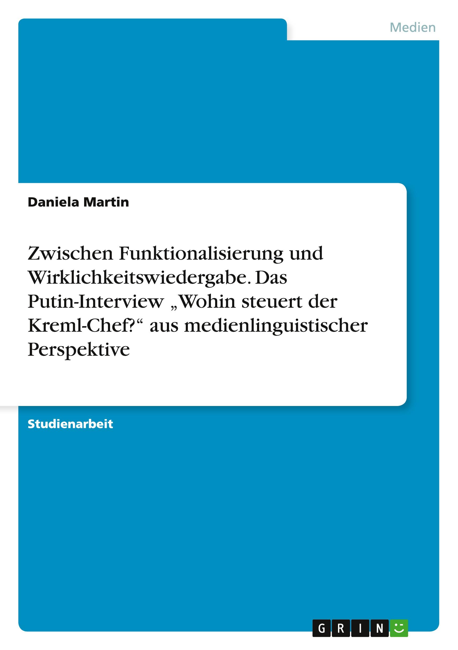 Zwischen Funktionalisierung und Wirklichkeitswiedergabe. Das Putin-Interview ¿Wohin steuert der Kreml-Chef?¿ aus medienlinguistischer Perspektive