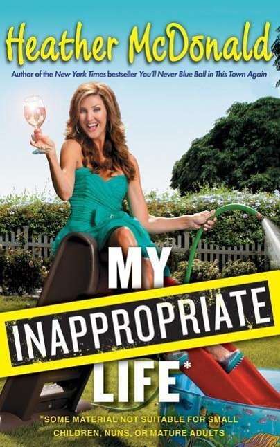 My Inappropriate Life: Some Material Not Suitable for Small Children, Nuns, or Mature Adults