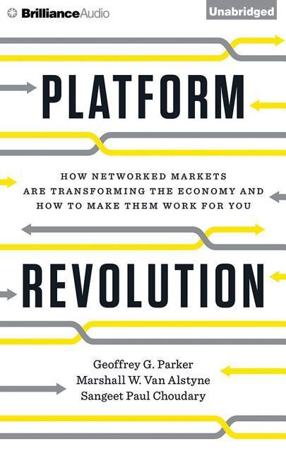 Platform Revolution: How Networked Markets Are Transforming the Economy--And How to Make Them Work for You