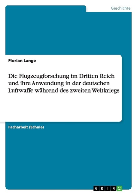 Die Flugzeugforschung im Dritten Reich und ihre Anwendung in der deutschen Luftwaffe während des zweiten Weltkriegs