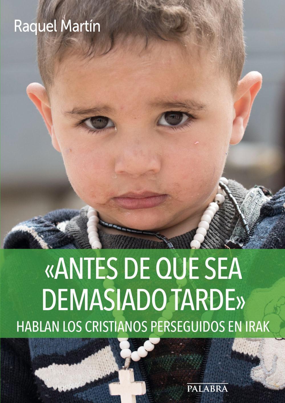 Antes de que sea demasiado tarde : hablan los cristianos perseguidos en Irak