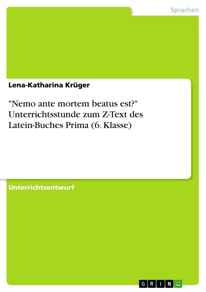 "Nemo ante mortem beatus est?" Unterrichtsstunde zum Z-Text des Latein-Buches Prima (6. Klasse)