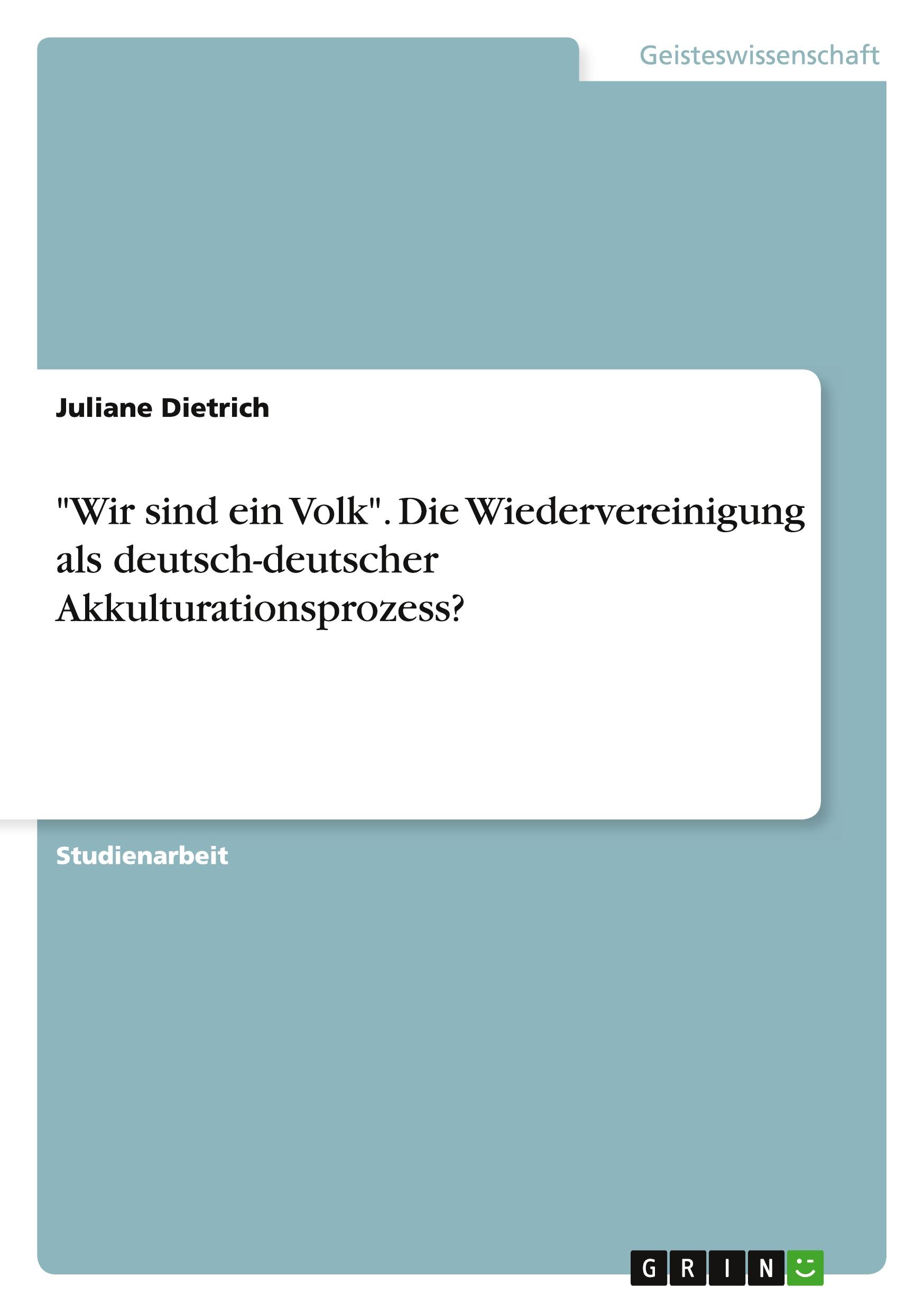 "Wir sind ein Volk". Die Wiedervereinigung als deutsch-deutscher Akkulturationsprozess?