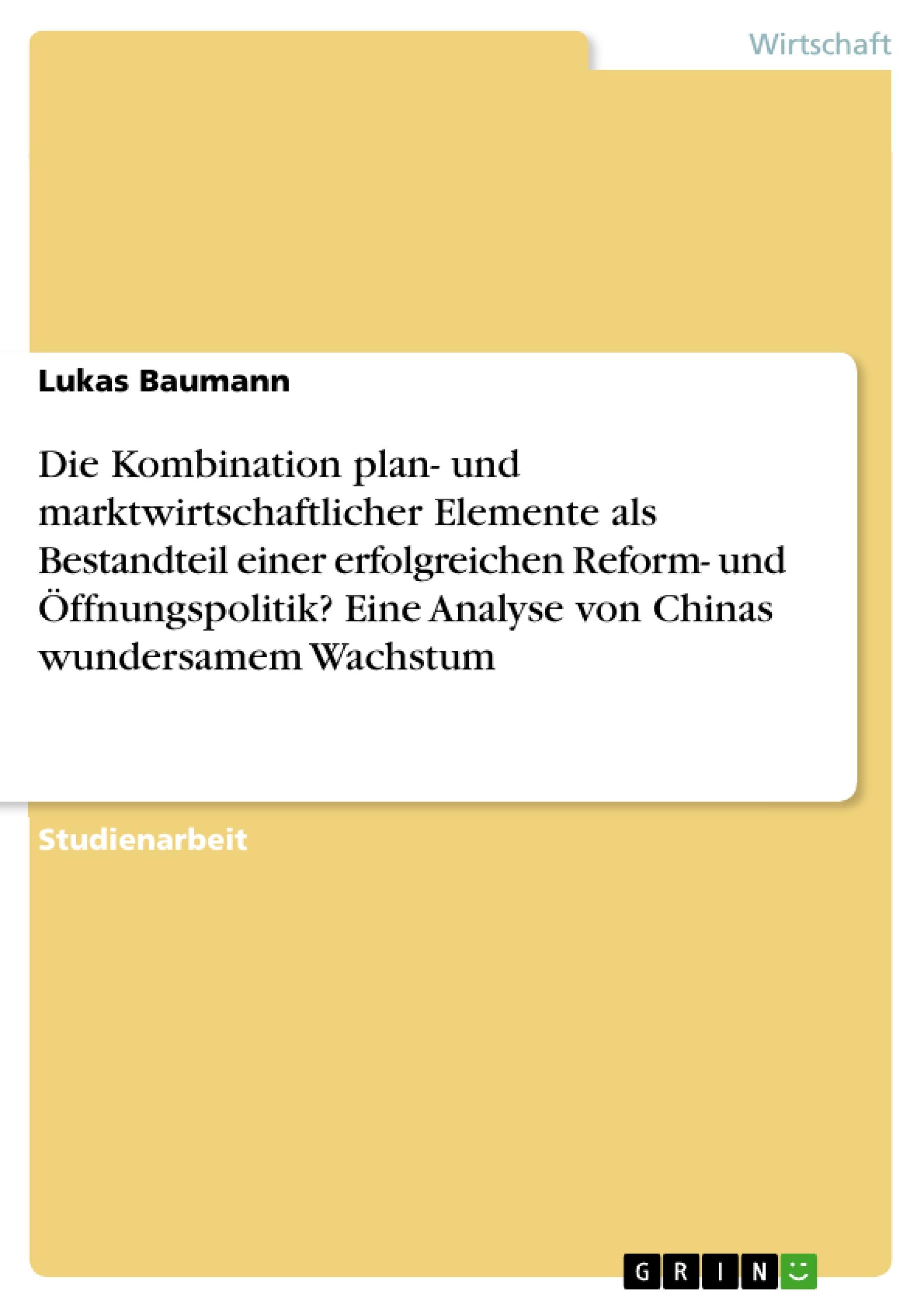 Die Kombination plan- und marktwirtschaftlicher Elemente als Bestandteil einer erfolgreichen Reform- und Öffnungspolitik? Eine Analyse von Chinas wundersamem Wachstum