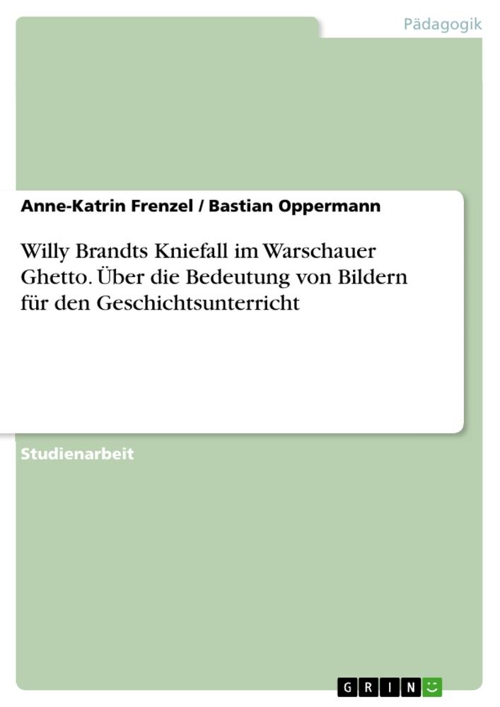 Willy Brandts Kniefall im Warschauer Ghetto. Über die Bedeutung von Bildern für den Geschichtsunterricht