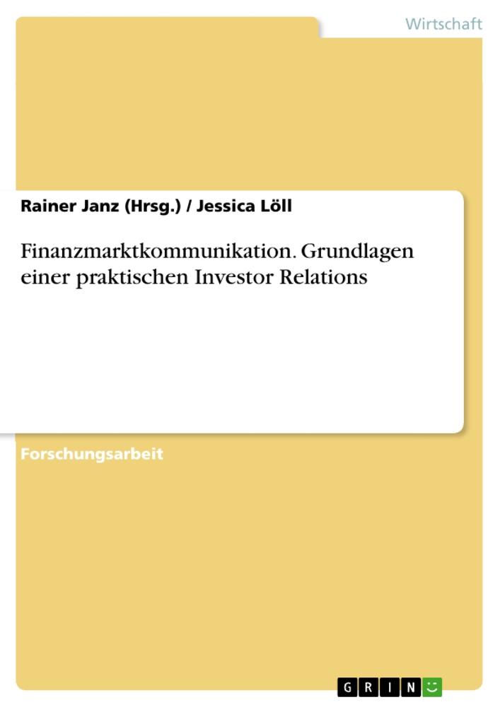 Finanzmarktkommunikation. Grundlagen einer praktischen Investor Relations