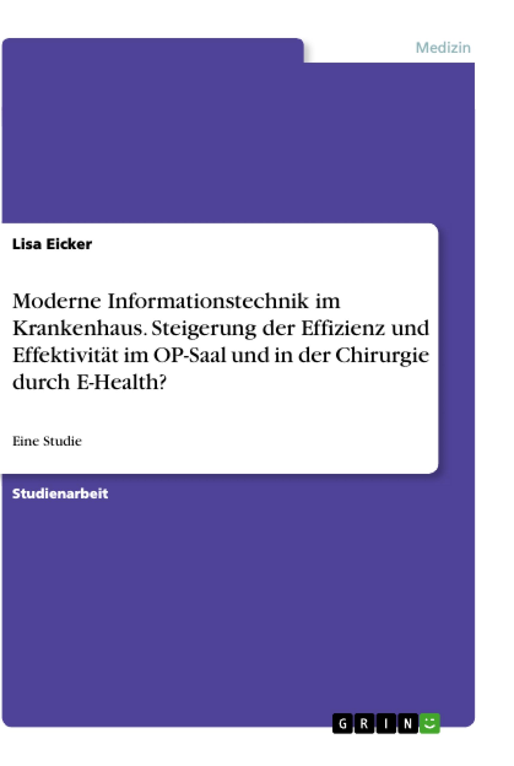 Moderne Informationstechnik im Krankenhaus. Steigerung der Effizienz und Effektivität im OP-Saal und in der Chirurgie durch E-Health?