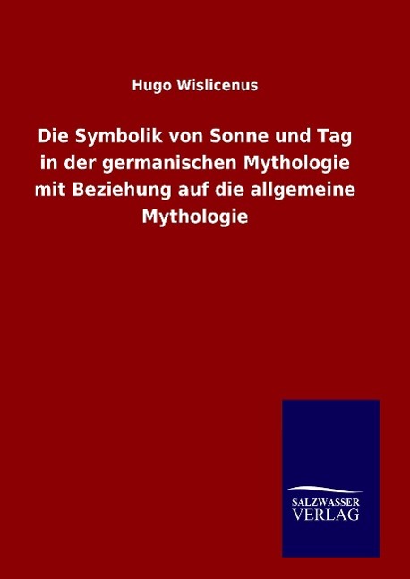 Die Symbolik von Sonne und Tag in der germanischen Mythologie mit Beziehung auf die allgemeine Mythologie