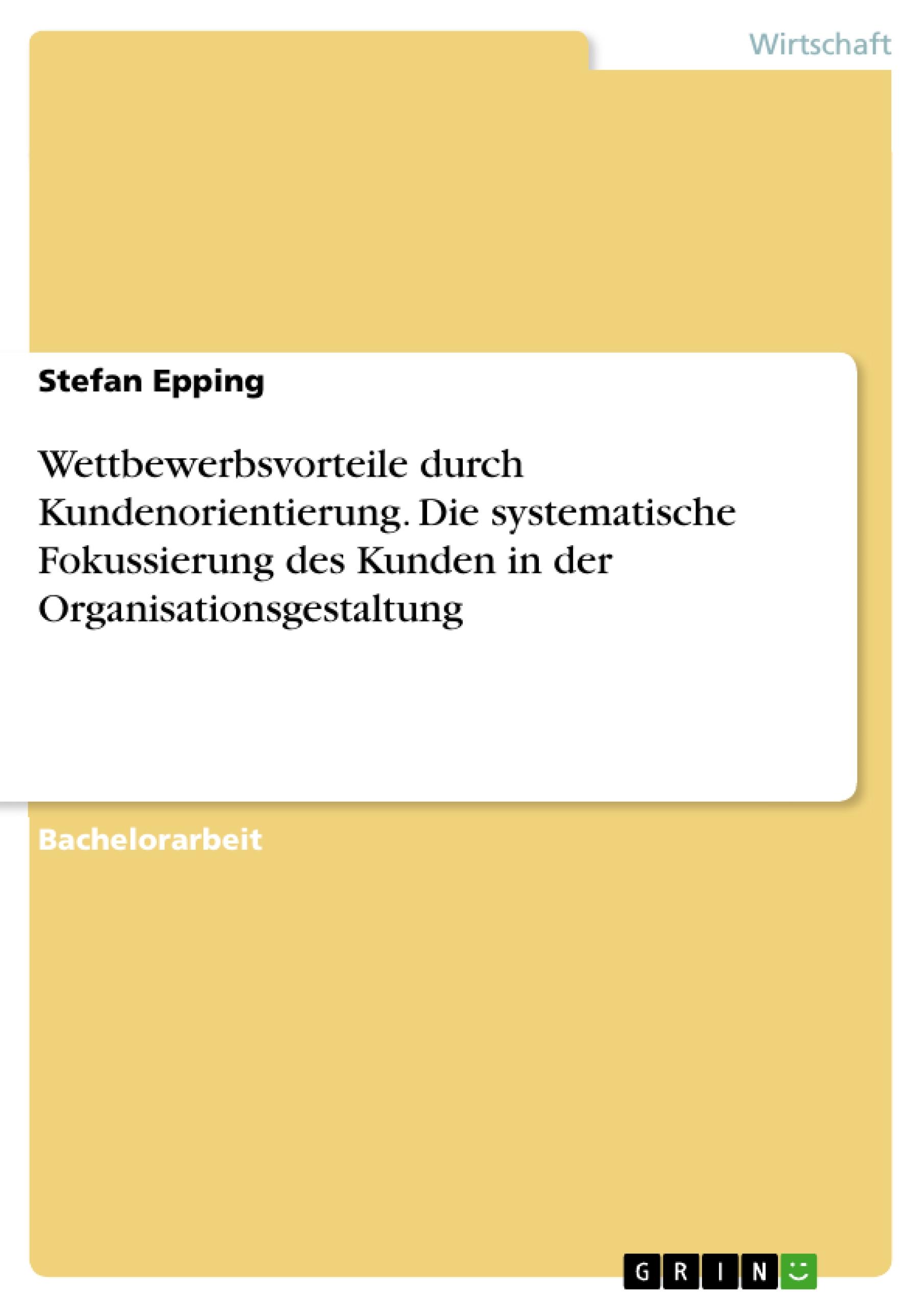 Wettbewerbsvorteile durch Kundenorientierung. Die systematische Fokussierung des Kunden in der Organisationsgestaltung