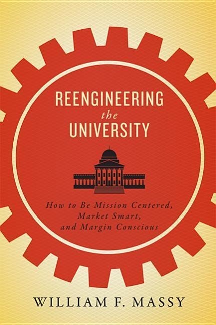 Reengineering the University: How to Be Mission Centered, Market Smart, and Margin Conscious