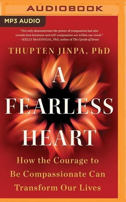 A Fearless Heart: How the Courage to Be Compassionate Can Transform Our Lives