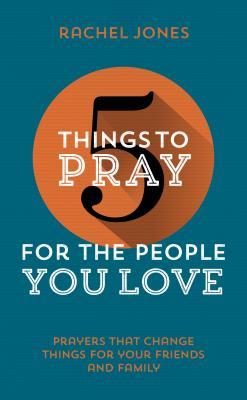 5 Things to Pray for the People You Love