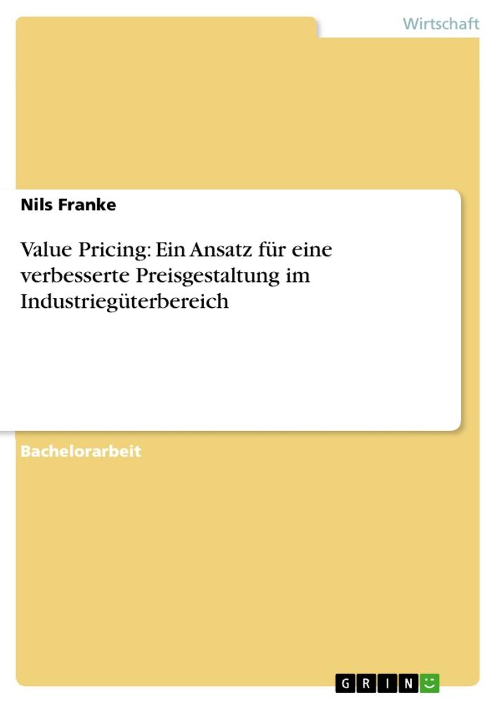 Value Pricing: Ein Ansatz für eine verbesserte Preisgestaltung im Industriegüterbereich