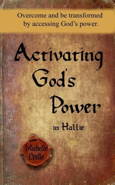 Activating God's Power in Hallie: Overcome and be transformed by accessing God's power.