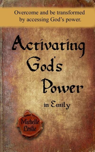 Activating God's Power in Emily: Overcome and be transformed by accessing God's power.