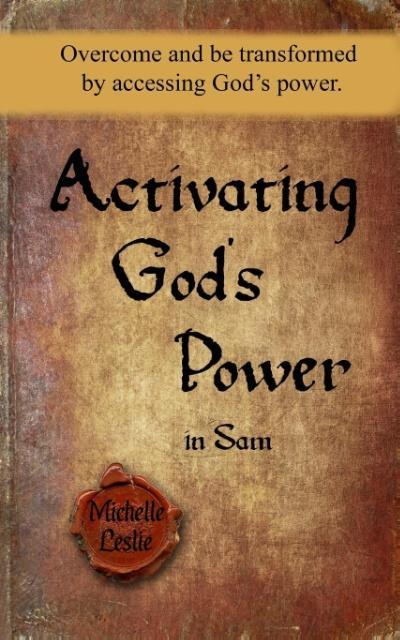 Activating God's Power in Sam: Overcome and be transformed by accessing God's power.