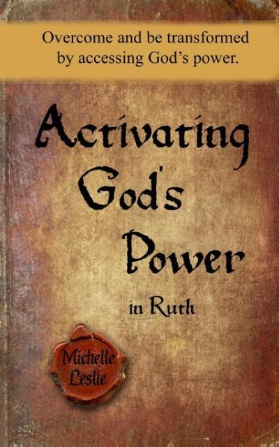 Activating God's Power in Ruth: Overcome and be transformed by accessing God's power.