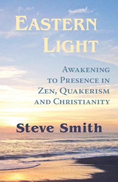 Eastern Light, Awakening to Presence in Zen, Quakerism, and Christianity