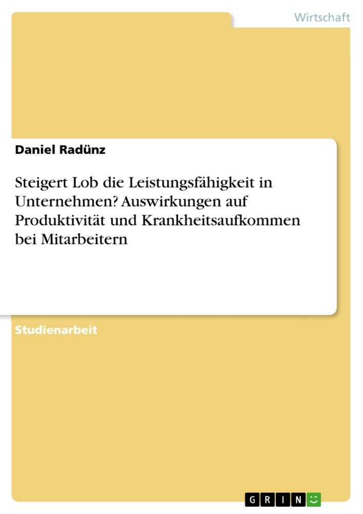 Steigert Lob die Leistungsfähigkeit in Unternehmen? Auswirkungen auf Produktivität und Krankheitsaufkommen bei Mitarbeitern