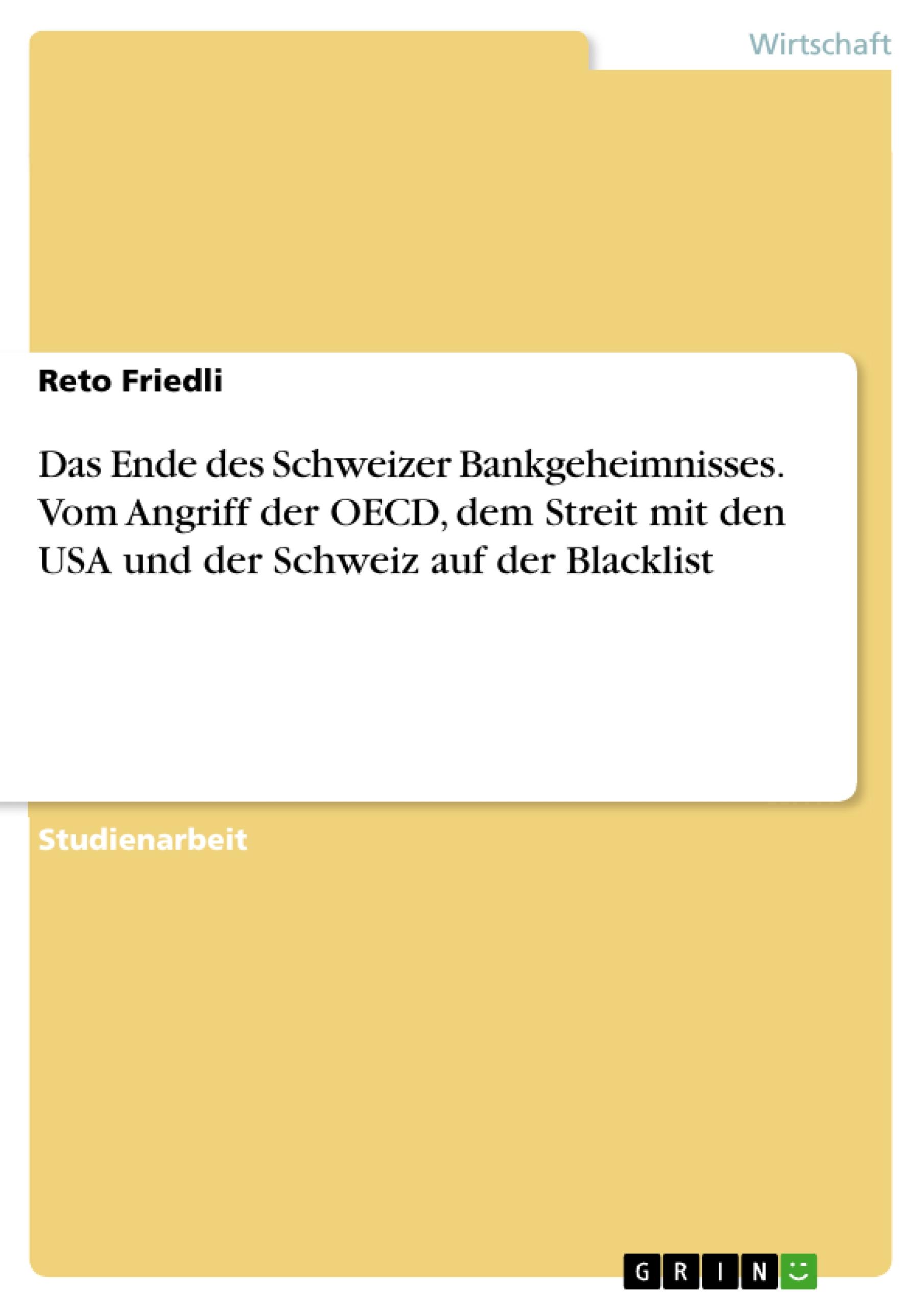 Das Ende des Schweizer Bankgeheimnisses. Vom Angriff der OECD, dem Streit mit den USA und der Schweiz auf der Blacklist