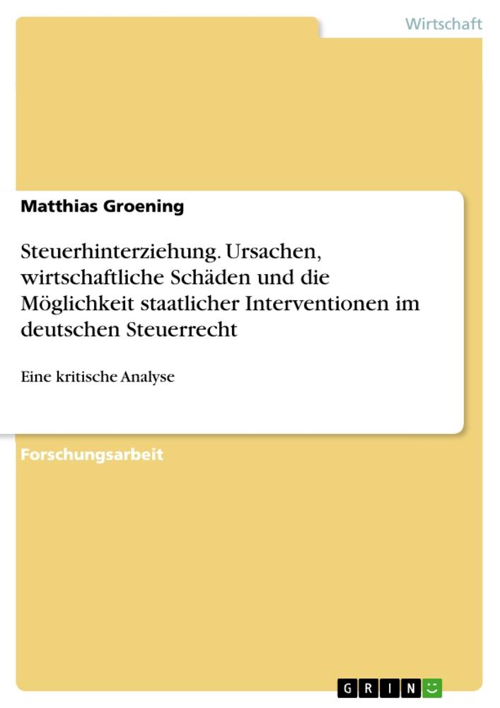 Steuerhinterziehung. Ursachen, wirtschaftliche Schäden und die Möglichkeit staatlicher Interventionen im deutschen Steuerrecht