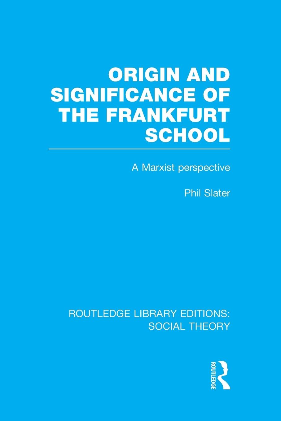 Origin and Significance of the Frankfurt School (RLE Social Theory)