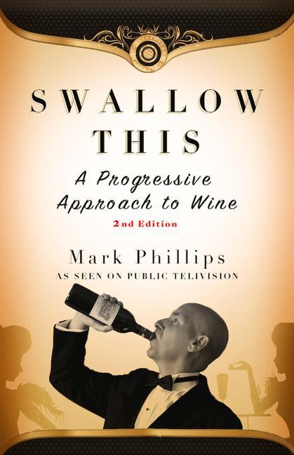 Swallow This, Second Edition: The Progressive Approach to Wine