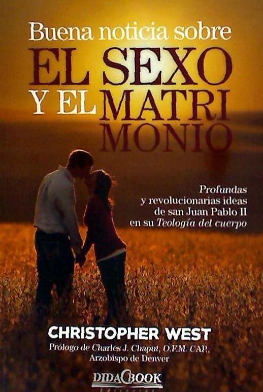 Buena noticia sobre el sexo y el matrimonio : profundas y revolucionarias ideas de San Juan Pablo II en su "Teología del cuerpo"