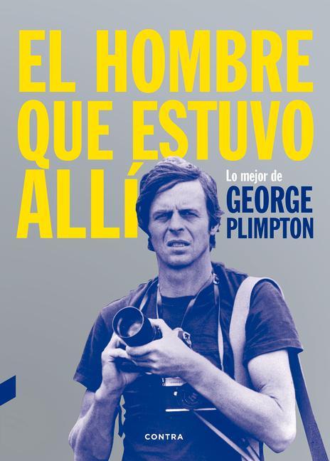 El Hombre Que Estuvo Allí: Lo Mejor de George Plimpton