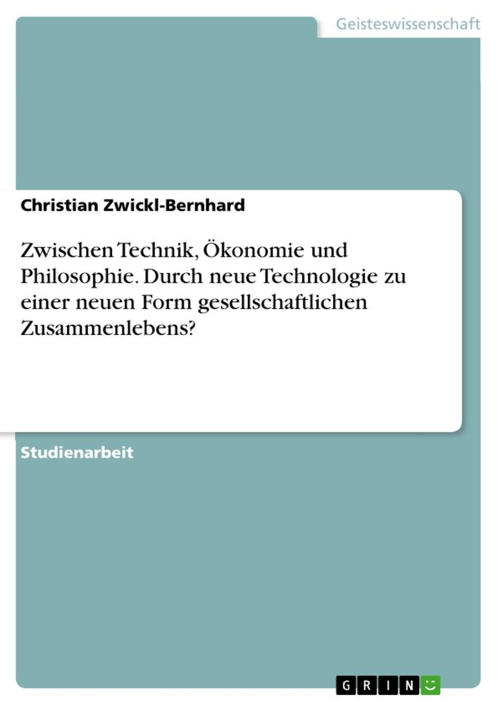 Zwischen Technik, Ökonomie und Philosophie. Durch neue Technologie zu einer neuen Form gesellschaftlichen Zusammenlebens?