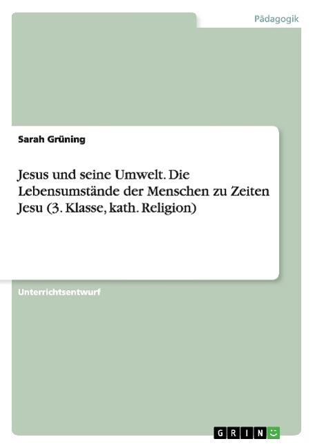 Jesus und seine Umwelt. Die Lebensumstände der Menschen zu Zeiten Jesu (3. Klasse, kath. Religion)