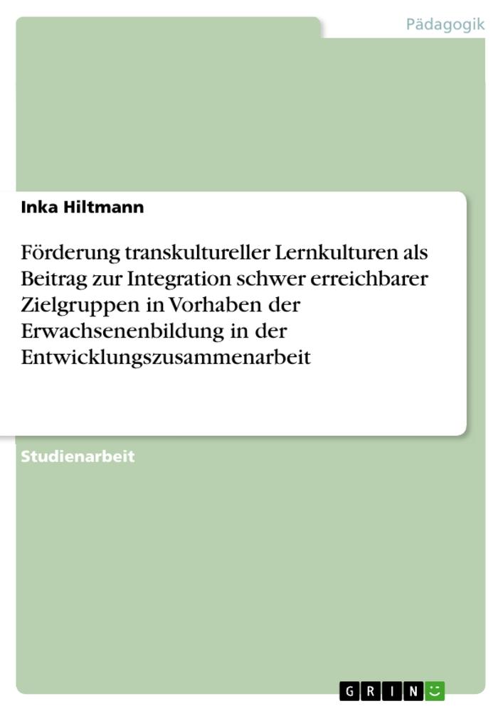 Förderung transkultureller Lernkulturen als Beitrag zur Integration schwer erreichbarer Zielgruppen in Vorhaben der Erwachsenenbildung in der Entwicklungszusammenarbeit