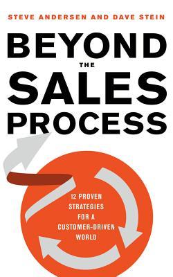 Beyond the Sales Process: 12 Proven Strategies for a Customer-Driven World