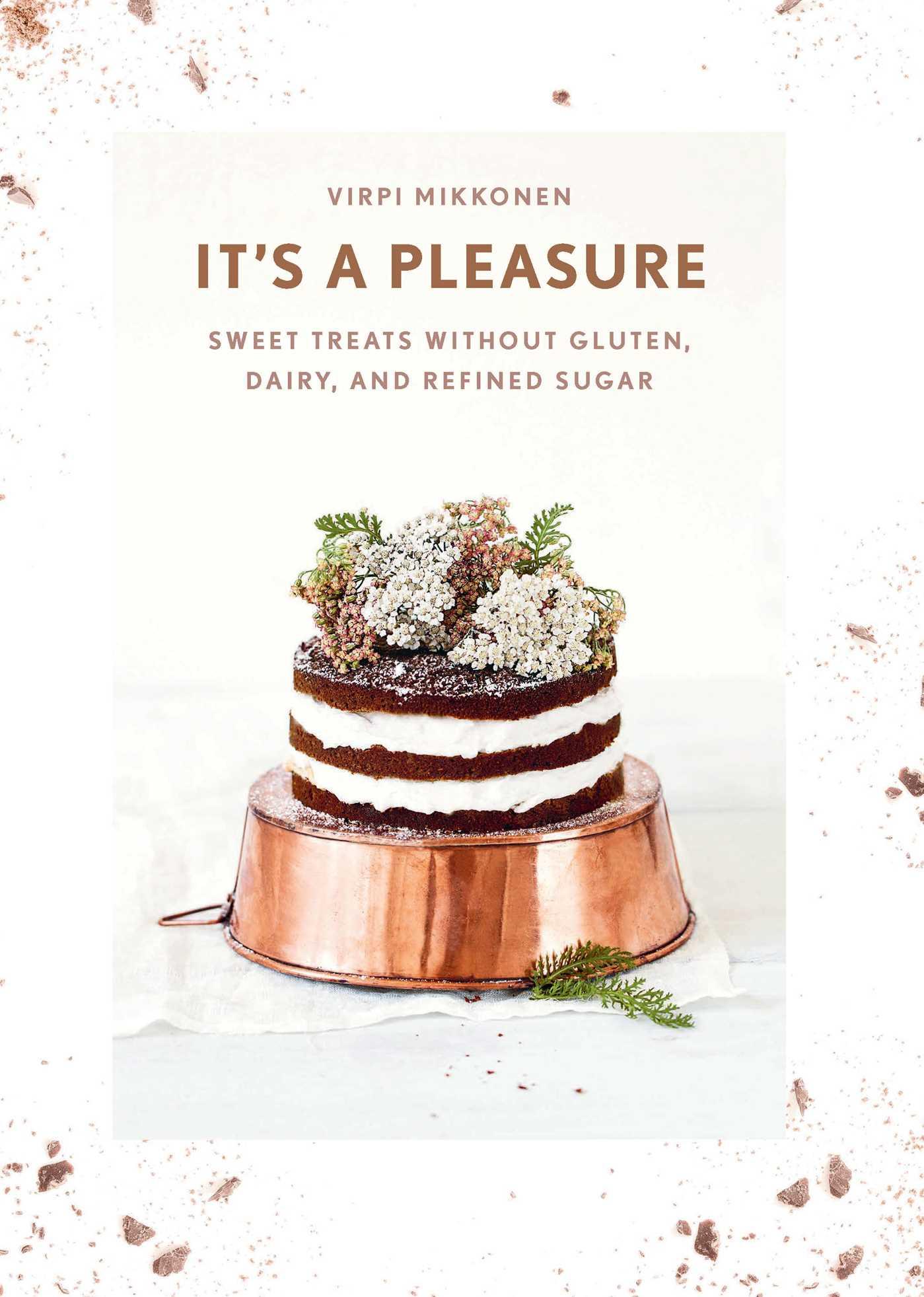 It's a Pleasure: Sweet Treats Without Gluten, Dairy, and Refined Sugar