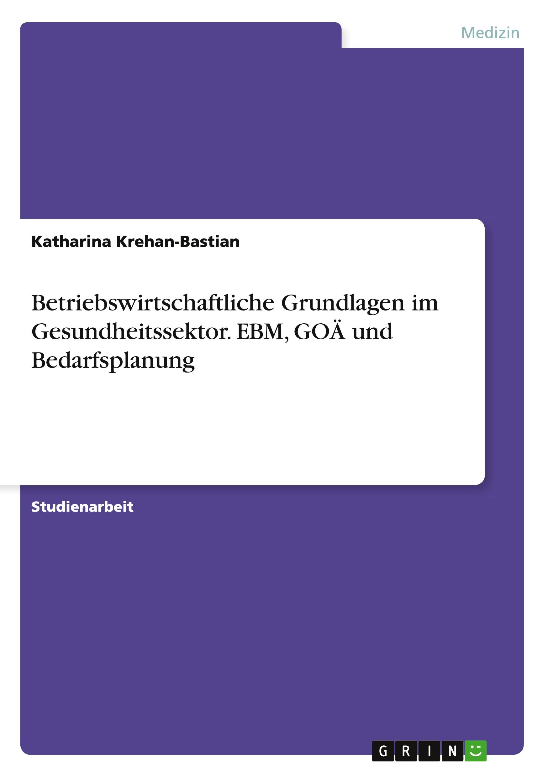 Betriebswirtschaftliche Grundlagen im Gesundheitssektor. EBM, GOÄ und Bedarfsplanung