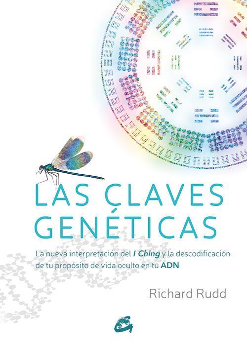 Las claves genéticas : la nueva interpretación del I Ching y la descodificación de tu propósito de vida oculto en tu ADN