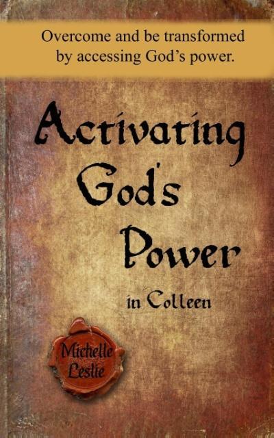 Activating God's Power in Colleen: Overcome and be transformed by accessing God's power.