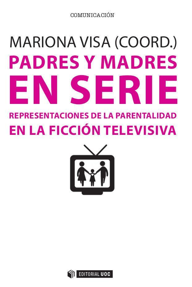 Padres y madres en serie : representaciones de la parentalidad en la ficción televisiva