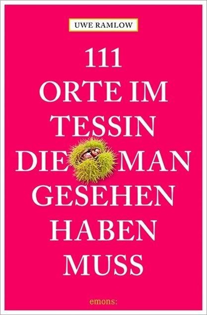 111 Orte im Tessin, die man gesehen haben muss