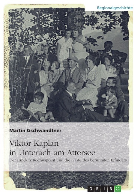 Viktor Kaplan in Unterach. Der Landsitz Rochuspoint und die Gäste des berühmten Erfinders