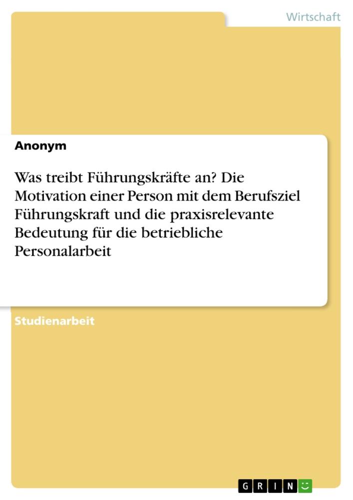 Was treibt Führungskräfte an? Die Motivation einer Person mit dem Berufsziel Führungskraft und die praxisrelevante Bedeutung für die betriebliche Personalarbeit