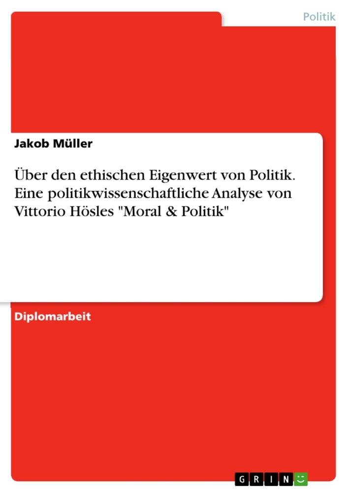 Über den ethischen Eigenwert von Politik. Eine politikwissenschaftliche Analyse von Vittorio Hösles "Moral & Politik"