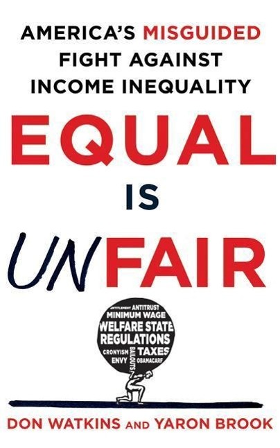 Equal Is Unfair: America's Misguided Fight Against Income Inequality