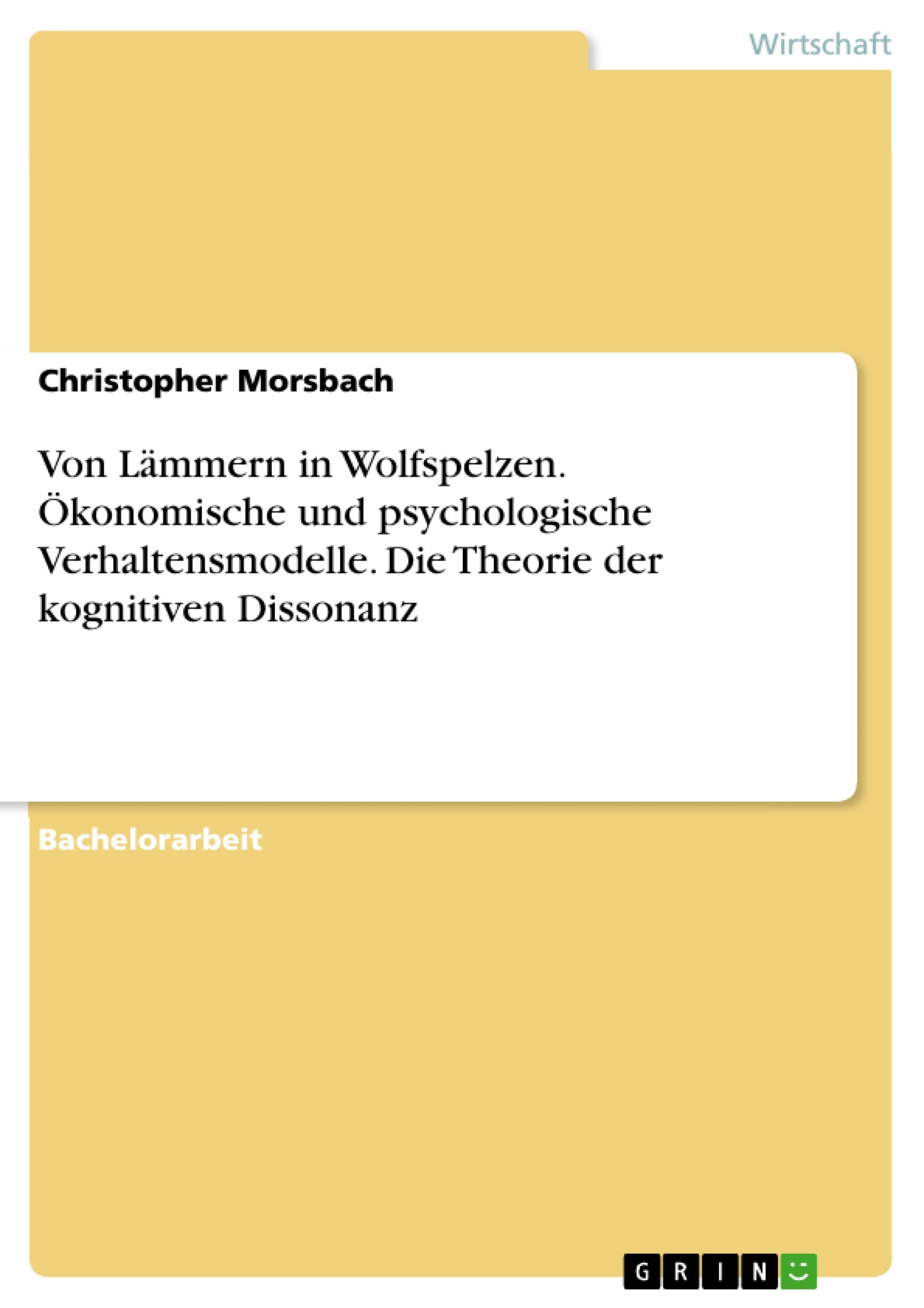 Von Lämmern in Wolfspelzen. Ökonomische und psychologische Verhaltensmodelle. Die Theorie der kognitiven Dissonanz