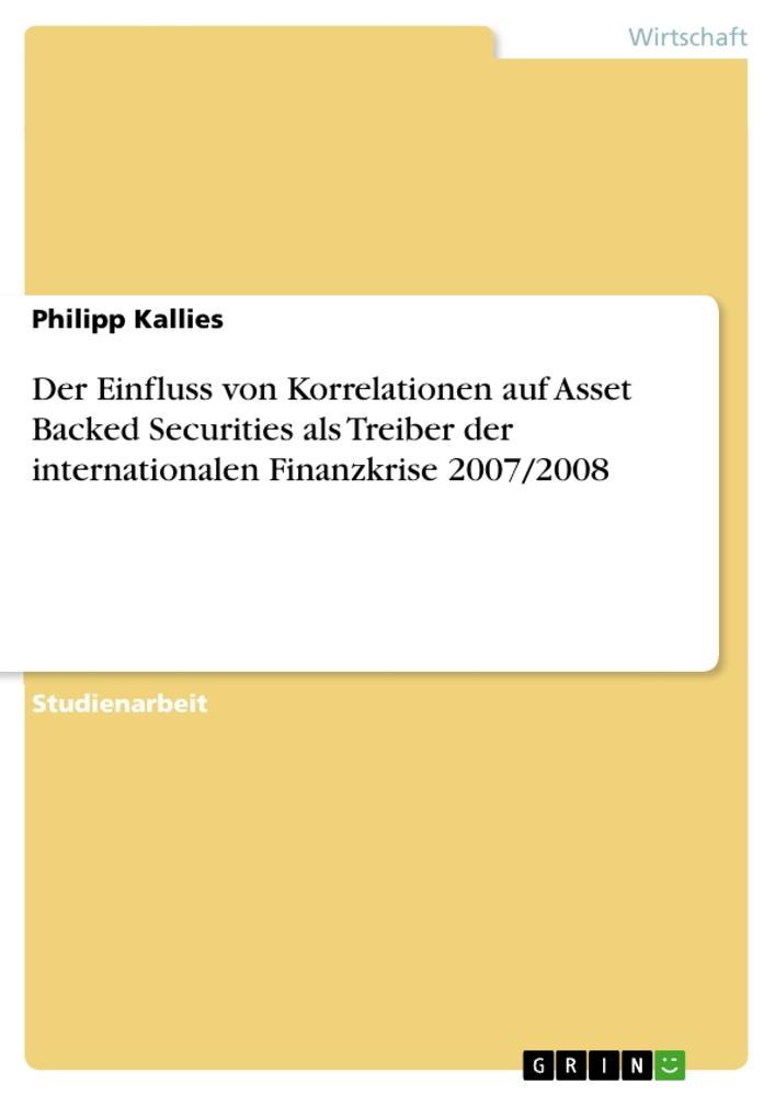 Der Einfluss von Korrelationen auf Asset Backed Securities als Treiber der internationalen Finanzkrise 2007/2008