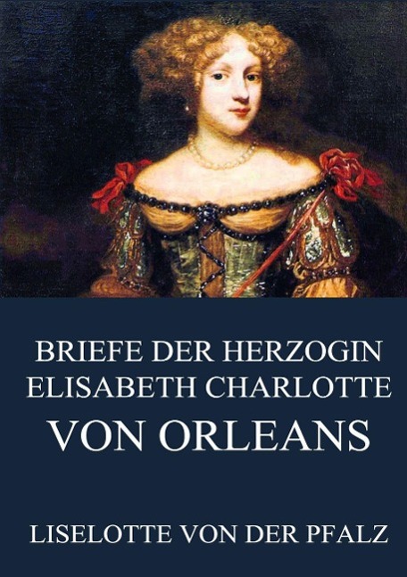 Briefe der Herzogin Elisabeth Charlotte von Orléans